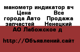 манометр индикатор вч › Цена ­ 1 000 - Все города Авто » Продажа запчастей   . Ненецкий АО,Лабожское д.